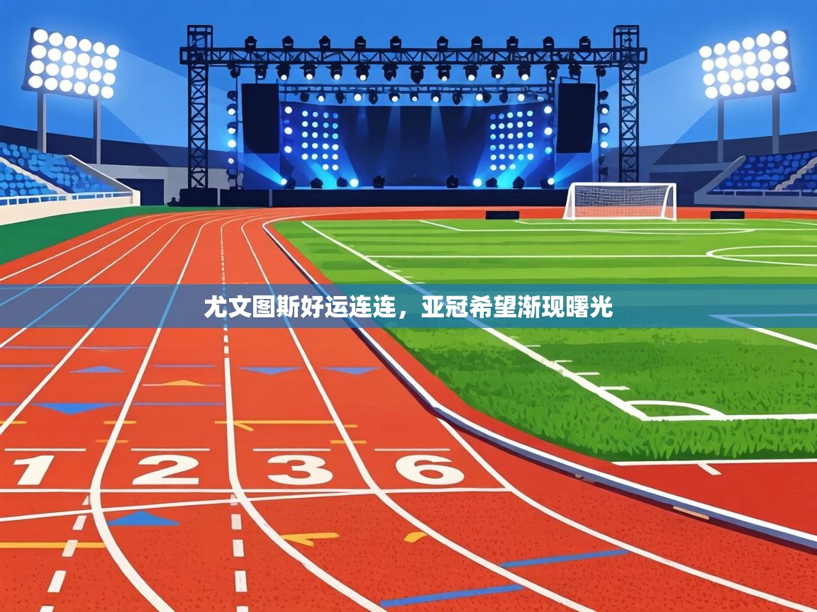 尤文图斯好运连连,亚冠希望渐现曙光 第2张